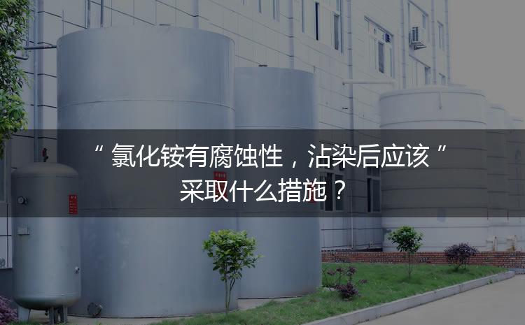 氯化銨有腐蝕性，沾染后應該采取什么措施？